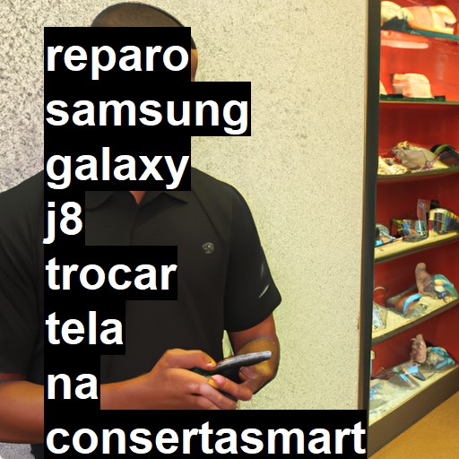 TROCAR TELA SAMSUNG GALAXY J8 | Veja o preço