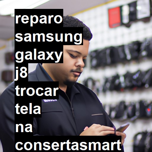 TROCAR TELA SAMSUNG GALAXY J8 | Veja o preço