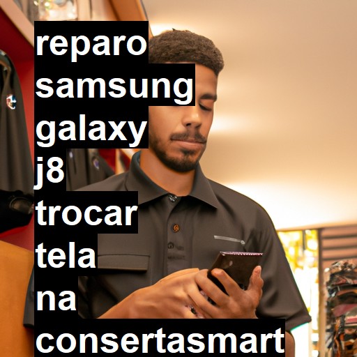 TROCAR TELA SAMSUNG GALAXY J8 | Veja o preço