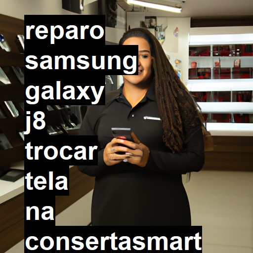 TROCAR TELA SAMSUNG GALAXY J8 | Veja o preço