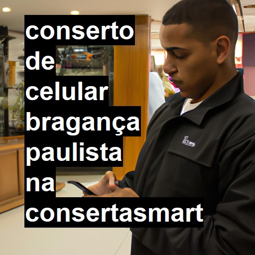 Conserto de Celular em Bragança Paulista - R$ 99,00